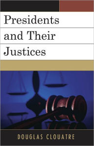 Title: Presidents and their Justices, Author: Douglas Clouatre