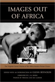 Title: Images Out of Africa: The Virginia Garner Diaries of the Africa Motion Picture Project, Author: Virginia Garner