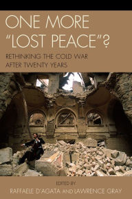 Title: One More 'Lost Peace'?: Rethinking the Cold War After Twenty Years, Author: Raffaele D'Agata