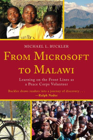 Title: From Microsoft to Malawi: Learning on the Front Lines as a Peace Corps Volunteer, Author: Michael L. Buckler