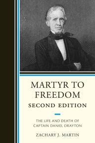 Title: Martyr To Freedom: The Life and Death of Captain Daniel Drayton, Author: Zachary Martin