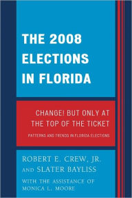 Title: The 2008 Election in Florida: Change! But Only at the Top of the Ticket, Author: Robert E. Crew Jr.