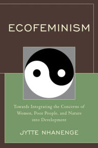 Title: Ecofeminism: Towards Integrating the Concerns of Women, Poor People, and Nature into Development, Author: Jytte Nhanenge