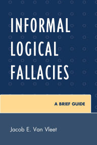 Title: Informal Logical Fallacies: A Brief Guide, Author: Jacob E. Van Vleet