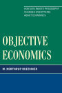 Objective Economics: How Ayn Rand's Philosophy Changes Everything about Economics