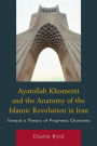 Ayatollah Khomeini and The Anatomy of the Islamic Revolution in Iran: Toward a Theory of Prophetic Charisma