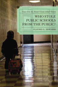 Title: Who Stole Public Schools from the Public?: Voices from the Mount Vernon School District, Author: Claudia L. Edwards