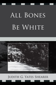 Title: All Bones Be White, Author: Judith G. Yates Shearer