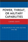 Power, Threat, or Military Capabilities: US Balancing in the Later Cold War, 1970-1982