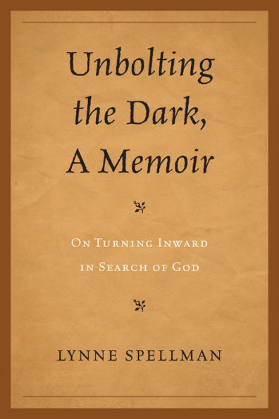 Unbolting the Dark, A Memoir: On Turning Inward Search of God