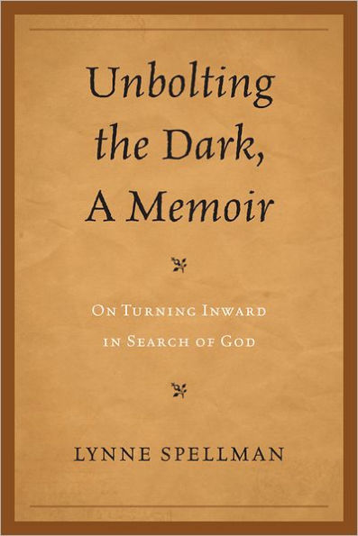 Unbolting the Dark, A Memoir: On Turning Inward in Search of God