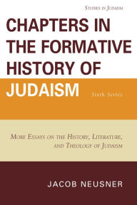 Title: Chapters in the Formative History of Judaism: Sixth Series: More Essays on the History, Literature, and Theology of Judaism, Author: Jacob Neusner