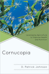 Title: Cornucopia: Understanding Health through Understanding Agriculture, Author: D. Patrick Johnson