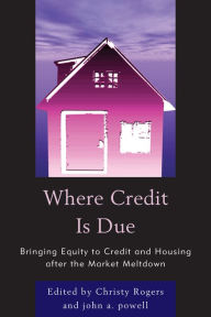 Title: Where Credit is Due: Bringing Equity to Credit and Housing After the Market Meltdown, Author: John Powell