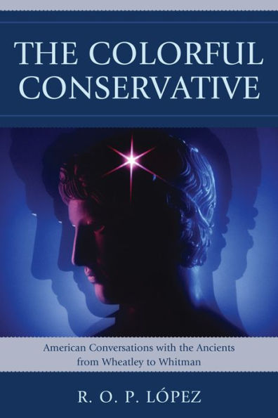 The Colorful Conservative: American Conversations with the Ancients from Wheatley to Whitman