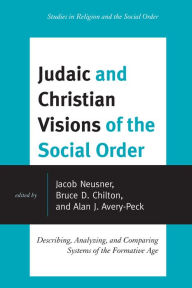 Title: Judaic and Christian Visions of the Social Order: Describing, Analyzing and Comparing Systems of the Formative Age, Author: Jacob Neusner