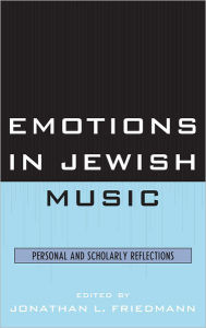 Title: Emotions in Jewish Music: Personal and Scholarly Reflections, Author: Jonathan L. Friedmann