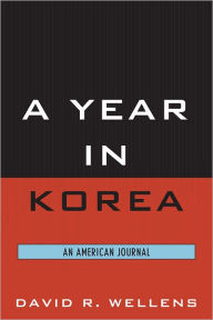 Title: A Year in Korea: An American Journal, Author: David R. Wellens