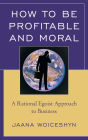 How to be Profitable and Moral: A Rational Egoist Approach to Business