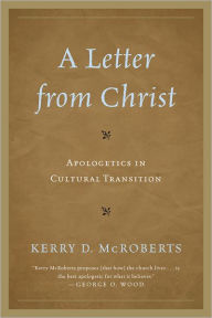 Title: A Letter from Christ: Apologetics in Cultural Transition, Author: Kerry D. McRoberts