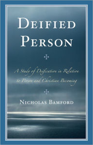 Title: Deified Person: A Study of Deification in Relation to Person and Christian Becoming, Author: Nicholas Bamford