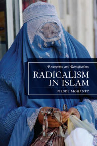 Title: Radicalism in Islam: Resurgence and Ramifications, Author: Nirode Mohanty