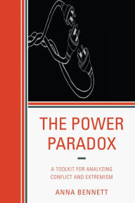 Title: The Power Paradox: A Toolkit for Analyzing Conflict and Extremism, Author: Anna Bennett