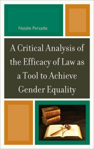 Title: A Critical Analysis of the Efficacy of Law as a Tool to Achieve Gender Equality, Author: Natalie Persadie