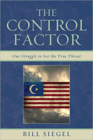 Title: The Control Factor: Our Struggle to See the True Threat, Author: Bill Siegel