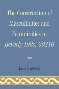 Title: The Construction of Masculinities and Femininities in Beverly Hills, 90210, Author: Justin Charlebois