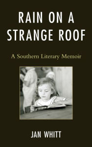 Title: Rain on a Strange Roof: A Southern Literary Memoir, Author: Jan Whitt