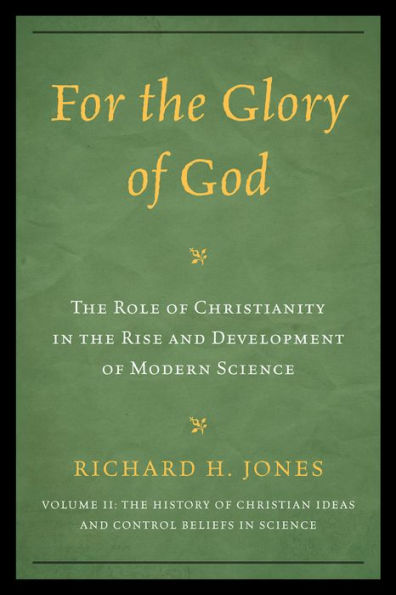 For The Glory of God: Role Christianity Rise and Development Modern Science, History Christian Ideas Control Beliefs Science