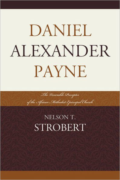 Daniel Alexander Payne: The Venerable Preceptor of the African Methodist Episcopal Church