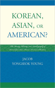 Title: Korean, Asian, or American?: The Identity, Ethnicity, and Autobiography of Second-Generation Korean American Christians, Author: Jacob Yongseok Young