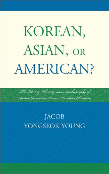 Korean, Asian, or American?: The Identity, Ethnicity, and Autobiography of Second-Generation Korean American Christians