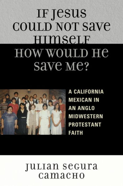 If Jesus Could Not Save Himself, How Would He Me?: A California Mexican an Anglo Midwestern Protestant Faith