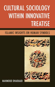 Title: Cultural Sociology within Innovative Treatise: Islamic Insights on Human Symbols, Author: Mahmoud Dhaouadi