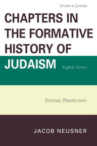 Title: Chapters in the Formative History of Judaism, Eighth Series: Systemic Perspectives, Author: Jacob Neusner