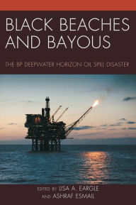 Title: Black Beaches and Bayous: The BP Deepwater Horizon Oil Spill Disaster, Author: Lisa A. Eargle