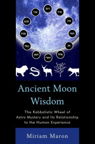 Title: Ancient Moon Wisdom: The Kabbalistic Wheel of Astro Mystery and its Relationship to the Human Experience, Author: Miriam Maron