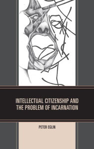 Title: Intellectual Citizenship and the Problem of Incarnation, Author: Peter Eglin