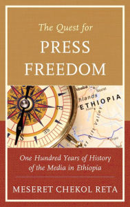 Title: The Quest for Press Freedom: One Hundred Years of History of the Media in Ethiopia, Author: Meseret Chekol Reta