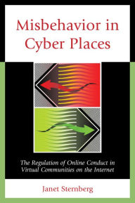 Title: Misbehavior in Cyber Places: The Regulation of Online Conduct in Virtual Communities on the Internet, Author: Janet Sternberg