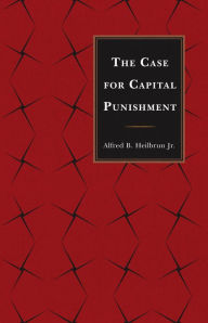 Title: The Case for Capital Punishment, Author: Alfred B. Heilbrun Jr.