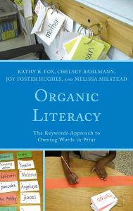 Title: Organic Literacy: The Keywords Approach to Owning Words in Print, Author: Kathy R. Fox