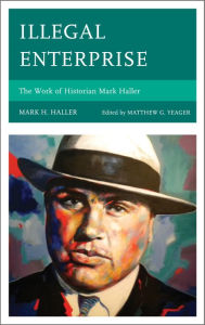 Title: Illegal Enterprise: The Work of Historian Mark Haller, Author: Mark H. Haller