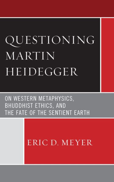 Questioning Martin Heidegger: On Western Metaphysics, Bhuddhist Ethics, and the Fate of Sentient Earth