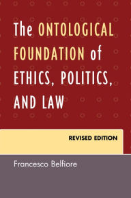 Title: The Ontological Foundation of Ethics, Politics, and Law, Author: Francesco Belfiore