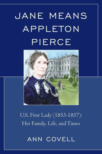 Jane Means Appleton Pierce: U.S. First Lady (1853-1857): Her Family ...