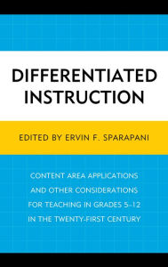 Title: Differentiated Instruction: Content Area Applications and Other Considerations for Teaching in Grades 5-12 in the Twenty-First Century, Author: Ervin F. Sparapani